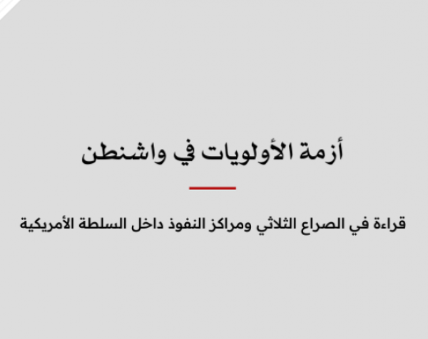 خلاصة موجزة: ازمة الاولويات في واشنطن - قراءة  في الصراع الثلاثي ومراكز النفوذ داخل السلطة الأمريكية
